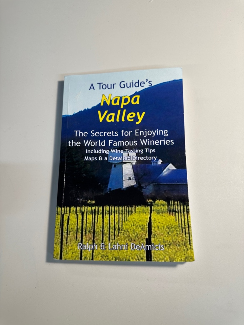 A Tour Guide's Napa Valley: The Secrets for Enjoying the World Famous Wineries